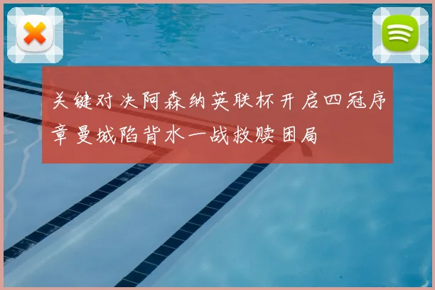 关键对决阿森纳英联杯开启四冠序章曼城陷背水一战救赎困局