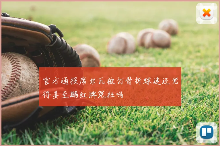 官方通报席尔瓦被打骨折球迷还觉得姜至鹏红牌冤枉吗