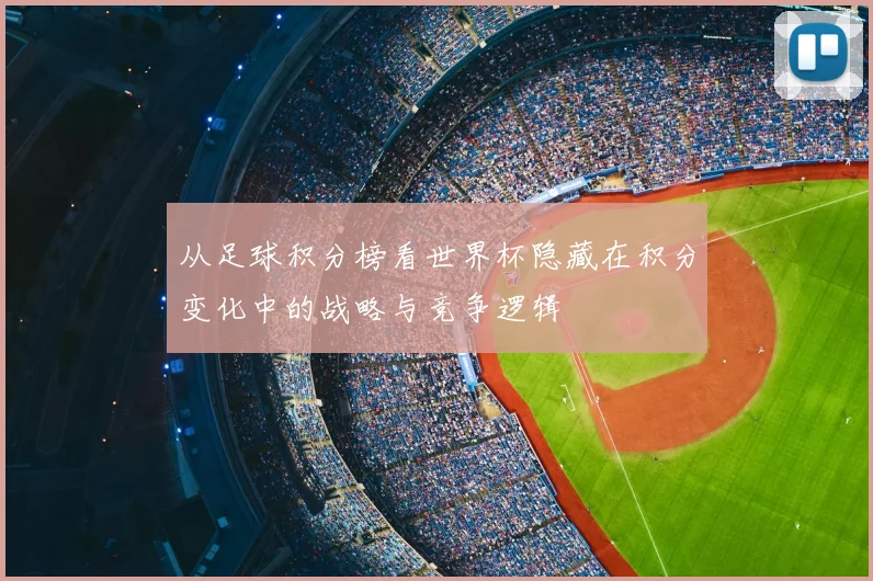 从足球积分榜看世界杯隐藏在积分变化中的战略与竞争逻辑