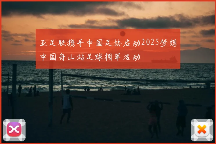 亚足联携手中国足协启动2025梦想中国舟山站足球拥军活动